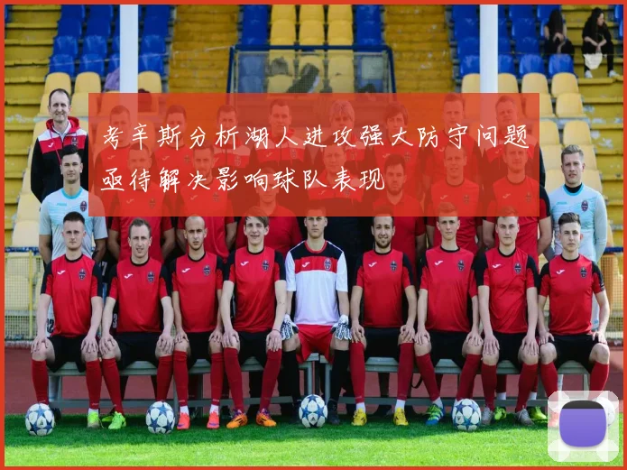 考辛斯分析湖人进攻强大防守问题亟待解决影响球队表现
