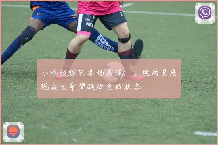 小桥谈球队客场表现：三胜两负展现成长希望延续良好状态