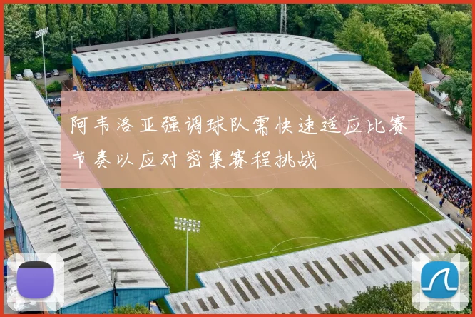 阿韦洛亚强调球队需快速适应比赛节奏以应对密集赛程挑战